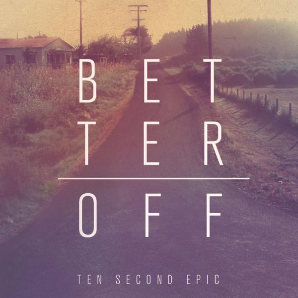 Ten Second Epic - Better Off