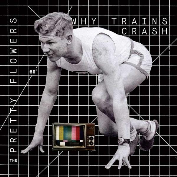 The Pretty Flowers – Why Trains Crash