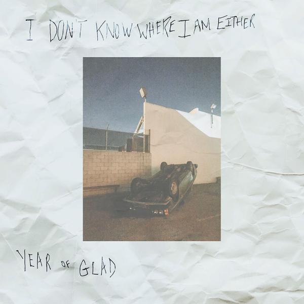 Year Of Glad - I Don't Know Where I Am Either